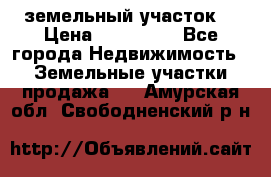 . земельный участок  › Цена ­ 300 000 - Все города Недвижимость » Земельные участки продажа   . Амурская обл.,Свободненский р-н